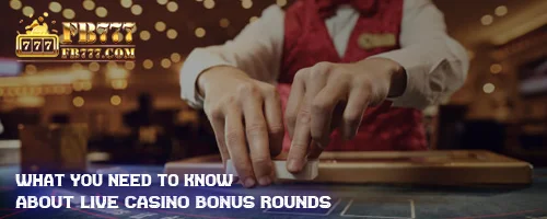 What You Need to Know About Live Casino Bonus Rounds